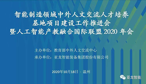 智能制造領(lǐng)域中外人文交流人才培養(yǎng)基地項(xiàng)目建設(shè)工作推進(jìn)會(huì) 暨人工智能產(chǎn)教融合國(guó)際聯(lián)盟 2020年會(huì)在亞龍智能舉行